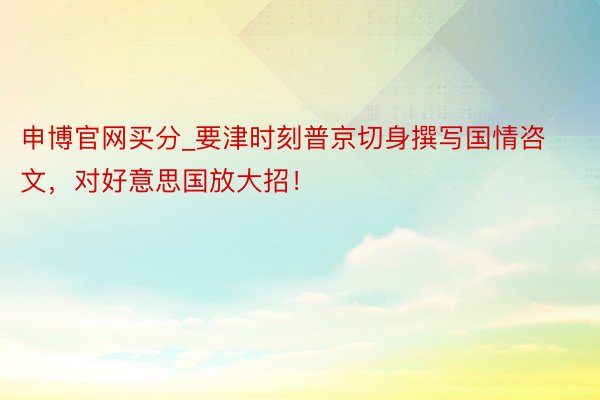 申博官网买分_要津时刻普京切身撰写国情咨文，对好意思国放大招！