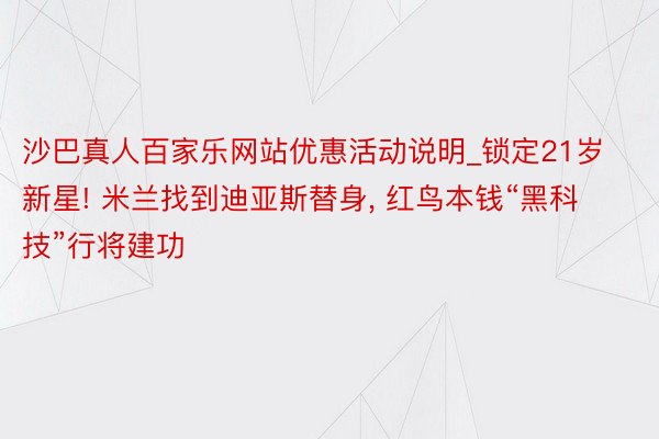 沙巴真人百家乐网站优惠活动说明_锁定21岁新星! 米兰找到迪亚斯替身， 红鸟本钱“黑科技”行将建功